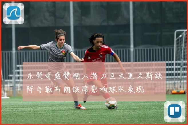 东契奇盛赞湖人潜力巨大里夫斯缺阵与勒布朗缺席影响球队表现