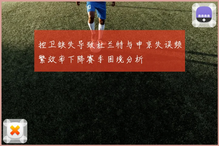 控卫缺失导致杜兰特与申京失误频繁效率下降赛季困境分析